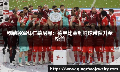 穆勒领军拜仁慕尼黑：德甲比赛制胜球带队升至榜首