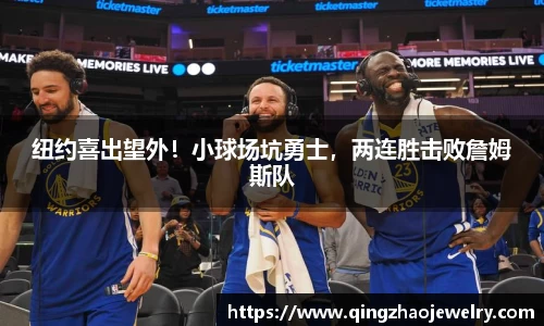 纽约喜出望外！小球场坑勇士，两连胜击败詹姆斯队