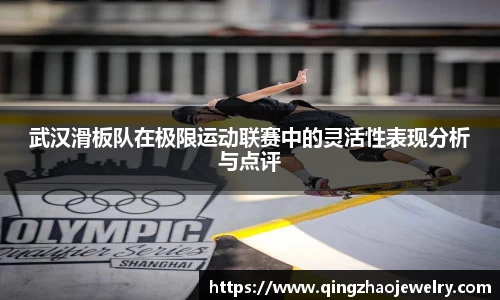 武汉滑板队在极限运动联赛中的灵活性表现分析与点评