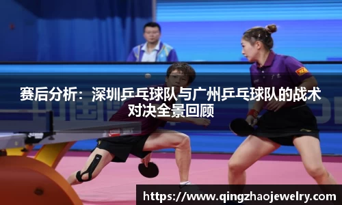 赛后分析：深圳乒乓球队与广州乒乓球队的战术对决全景回顾